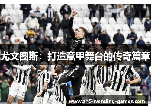 尤文图斯：打造意甲舞台的传奇篇章