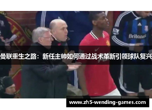 曼联重生之路：新任主帅如何通过战术革新引领球队复兴