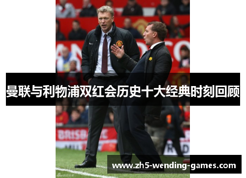 曼联与利物浦双红会历史十大经典时刻回顾
