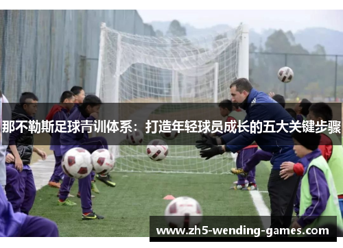 那不勒斯足球青训体系：打造年轻球员成长的五大关键步骤