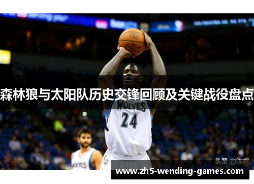 森林狼与太阳队历史交锋回顾及关键战役盘点