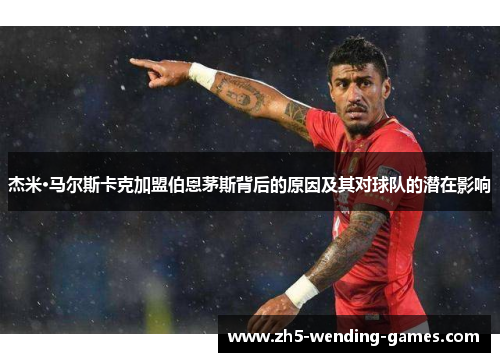 杰米·马尔斯卡克加盟伯恩茅斯背后的原因及其对球队的潜在影响