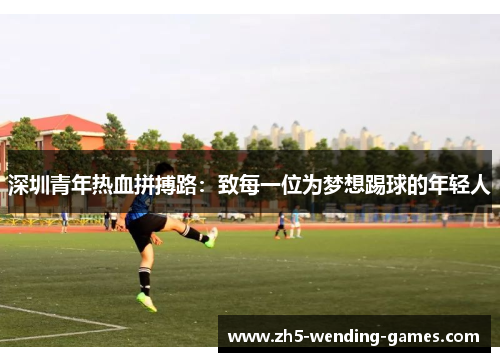 深圳青年热血拼搏路：致每一位为梦想踢球的年轻人