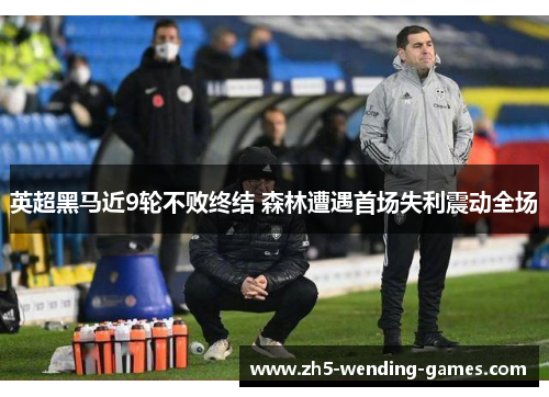 英超黑马近9轮不败终结 森林遭遇首场失利震动全场