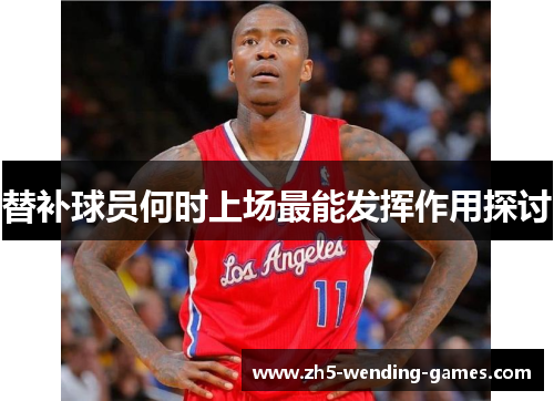 替补球员何时上场最能发挥作用探讨