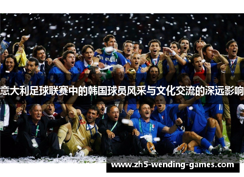 意大利足球联赛中的韩国球员风采与文化交流的深远影响