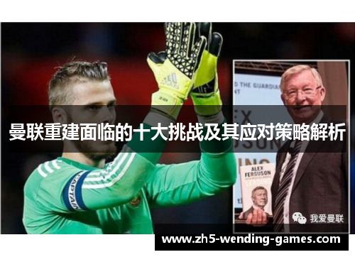 曼联重建面临的十大挑战及其应对策略解析