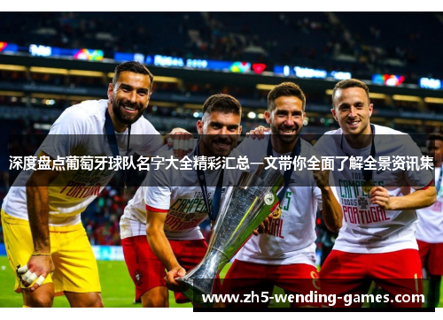 深度盘点葡萄牙球队名字大全精彩汇总一文带你全面了解全景资讯集 深度盘点葡萄牙球队名字大全精彩汇总一文带你全面了解全景资讯集